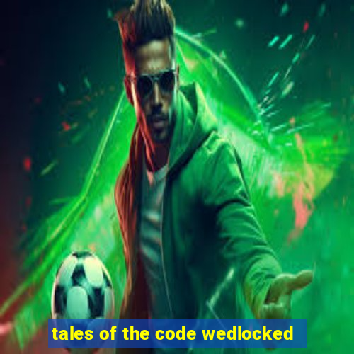 tales of the code wedlocked